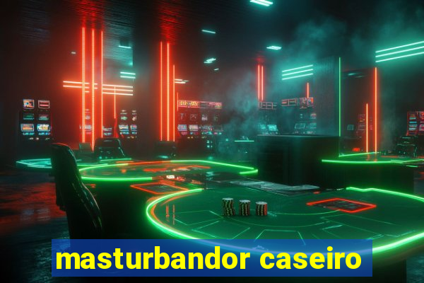 masturbandor caseiro