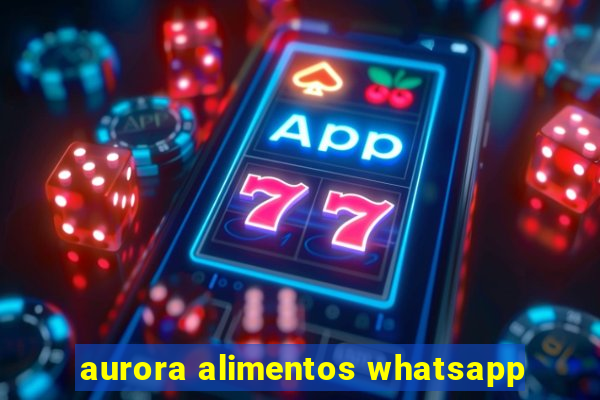 aurora alimentos whatsapp