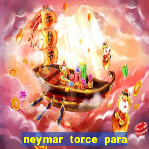 neymar torce para qual time