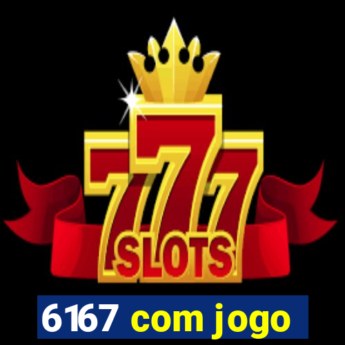 6167 com jogo