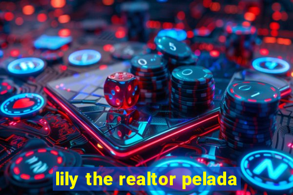 lily the realtor pelada