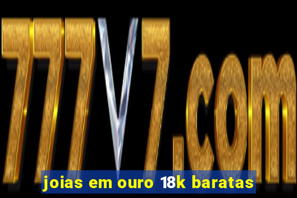 joias em ouro 18k baratas