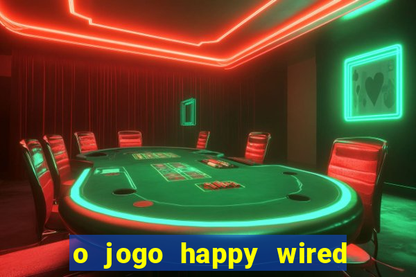 o jogo happy wired paga mesmo