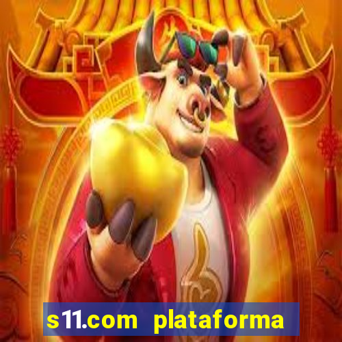 s11.com plataforma de jogos