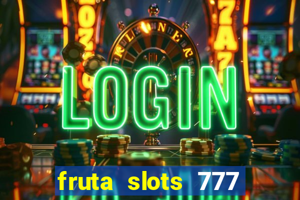 fruta slots 777 mega jackpot paga mesmo