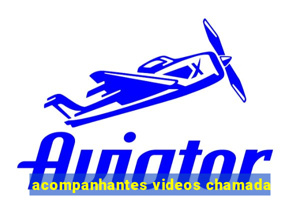 acompanhantes videos chamada