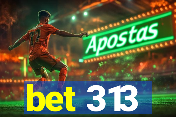 bet 313