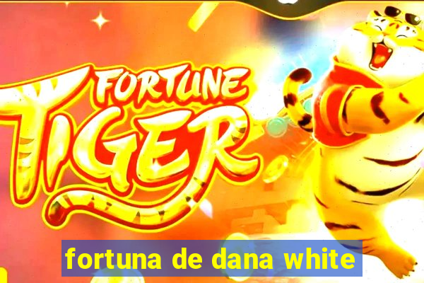 fortuna de dana white