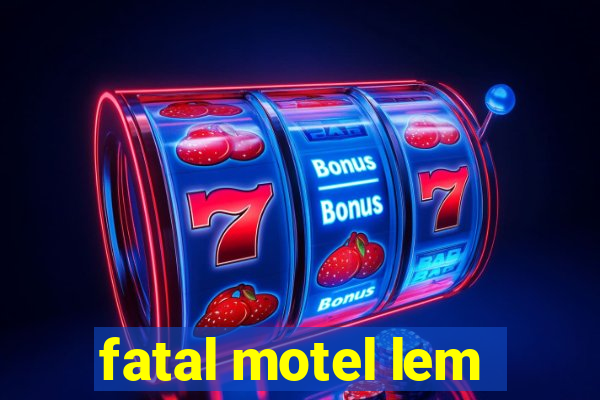 fatal motel lem