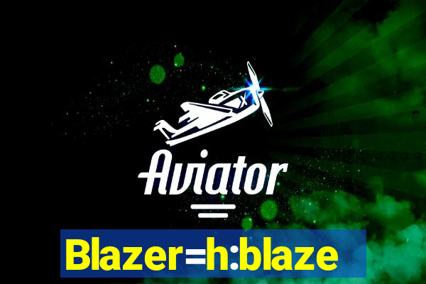 Blazer=h:blaze