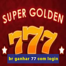 br ganhar 77 com login