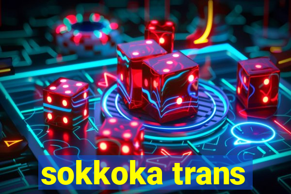 sokkoka trans