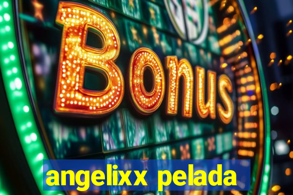 angelixx pelada