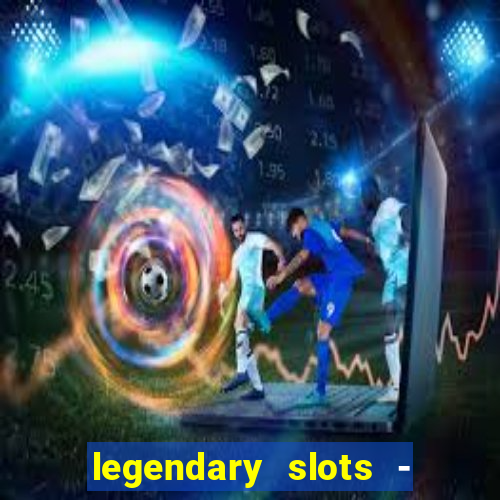 legendary slots - casino games