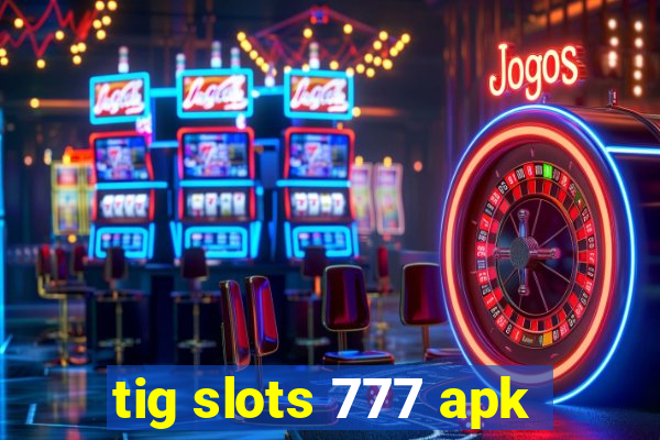 tig slots 777 apk