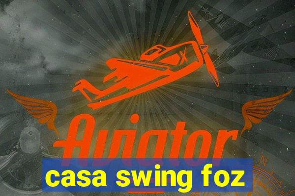 casa swing foz