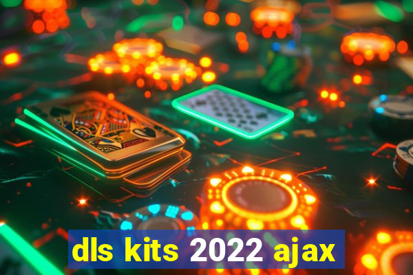 dls kits 2022 ajax