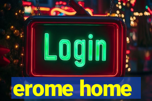 erome home