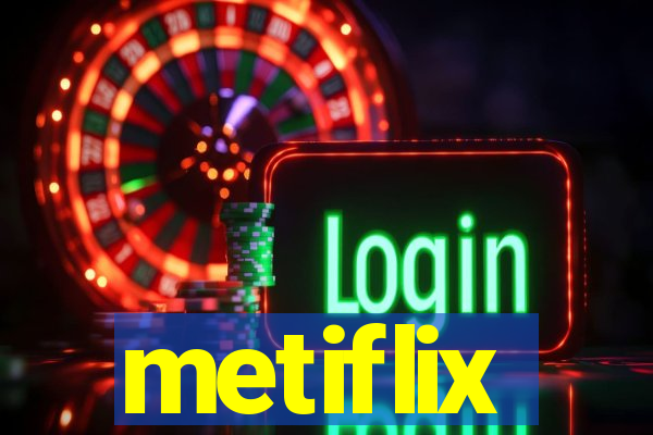 metiflix