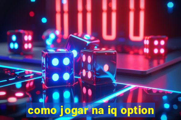 como jogar na iq option