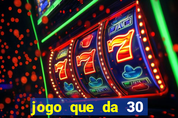 jogo que da 30 reais de bonus