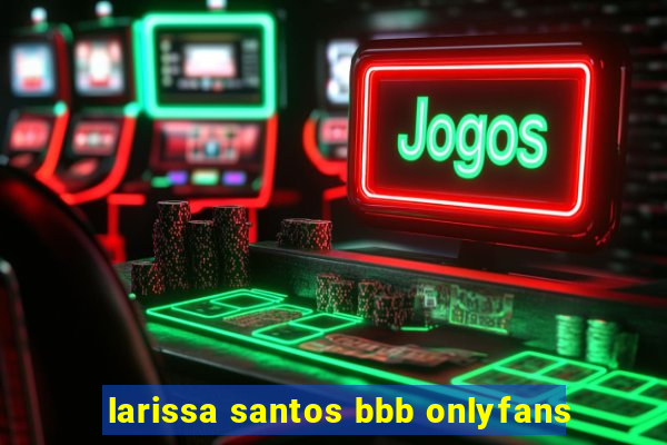 larissa santos bbb onlyfans