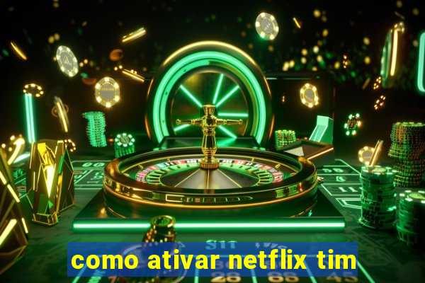 como ativar netflix tim