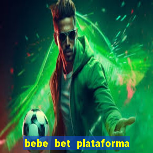 bebe bet plataforma de jogos