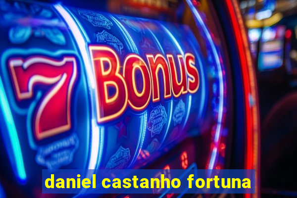 daniel castanho fortuna