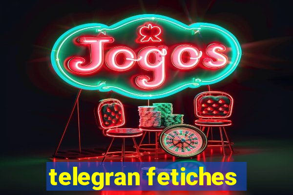 telegran fetiches