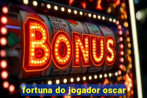 fortuna do jogador oscar