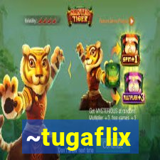 ~tugaflix